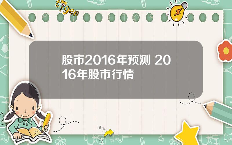 股市2016年预测 2016年股市行情